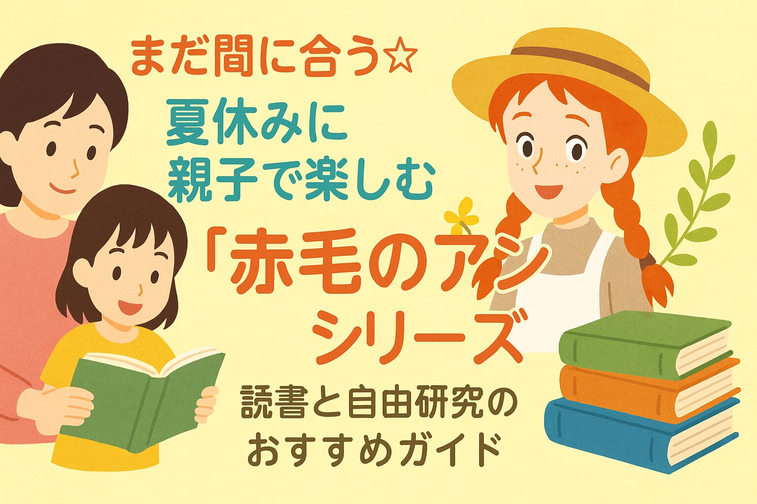 夏休みに親子で楽しむ『赤毛のアン』読書と自由研究ガイド。温かみのあるアニメ風イラストで、母親と子供が本を読み、赤毛の少女が本の山の横に立つ様子を描く