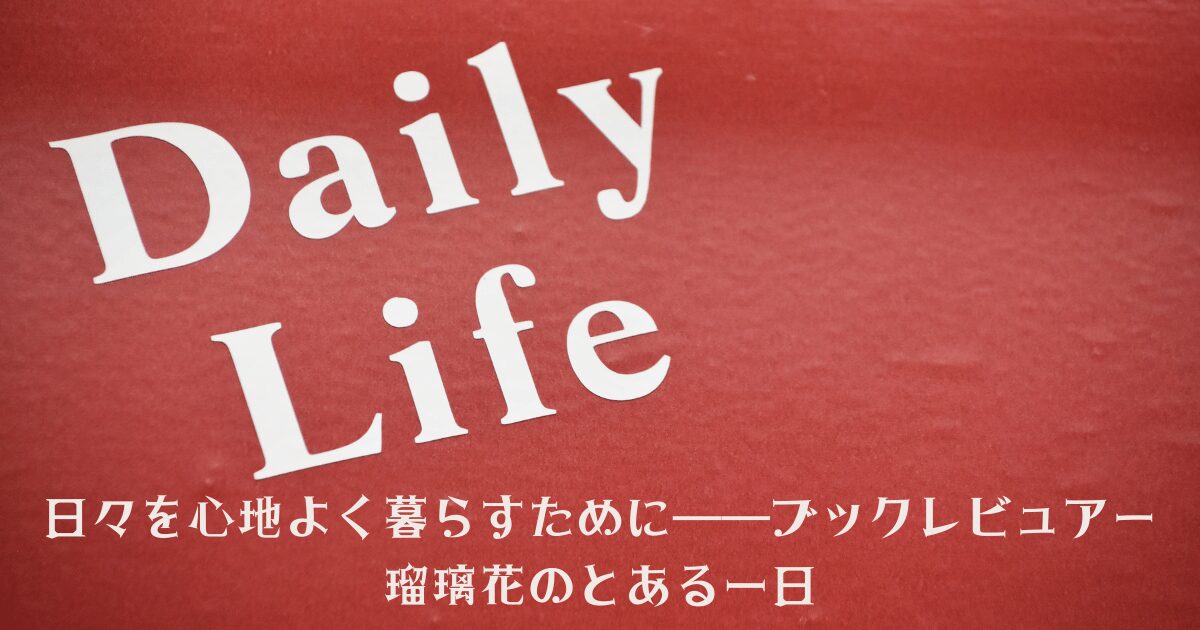 「赤い背景に白い文字で『Daily Life』と大きく書かれ、その下に日本語で『日々を心地よく暮らすために――ブックレビュアー瑠璃花のとある一日』と記載された、記事のメインアイキャッチ画像。」